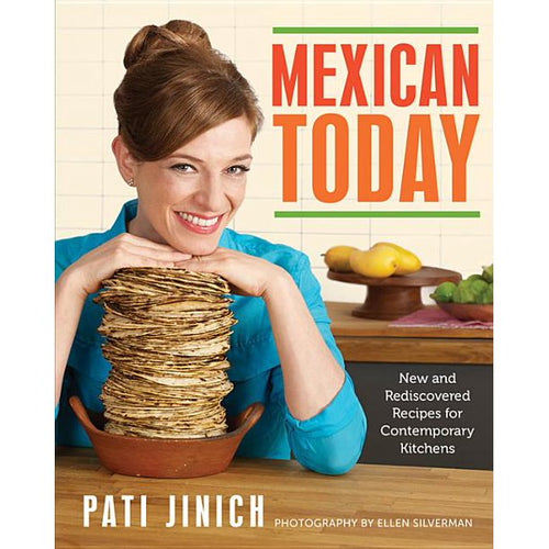 Mexican Today New and Rediscovered Recipes for Contemporary Kitchens by Pati  Jinich
