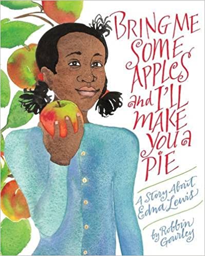 Bring Me Some Apples and I'll Make You A Pie A Story About Edna Lewis by Robbin Gourley