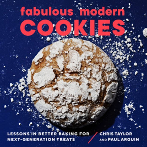 Fabulous Modern Cookies : Lessons in Better Baking for Next-Generation Treats by Chris Taylor and Paul Arguin