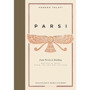 Parsi: From Persia to Bombay: Recipes & Tales from the Ancient Culture by Farokh Talati