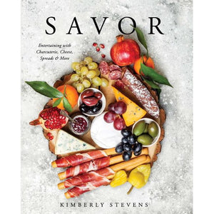 Savor : Entertaining with Charcuterie, Cheese, Spreads & More! by Kimberly Stevens