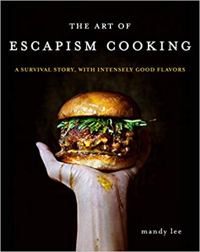 The Art of Escapism Cooking A Survival Story  With Intensely Good Flavors by Mandy Lee