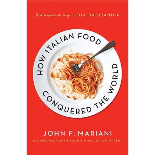 How Italian Food Conquered the World by John F. Mariani