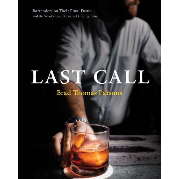 Last Call Bartenders On Their Final Drink by  Brad Thomas Parsons