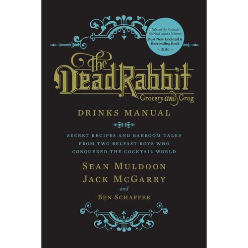 Dead Rabbit Drinks Manual  Secret Recipes and Barroom Tales from Two Belfast Boys Who Conquered the Cocktail World by Jack McGarry   Sean Muldoon   Ben Schaffer
