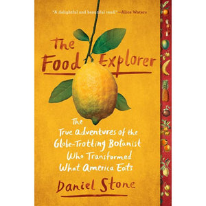 The Food Explorer: The True Adventures of the Globe-Trotting Botanist Who Transformed What America Eats