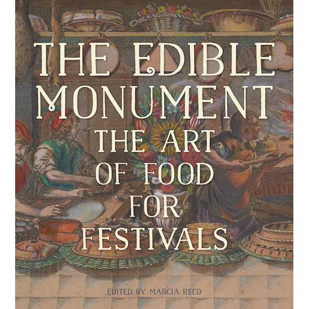 The Edible Monument  The Art of Food for Festivals edited by Marcia Reed