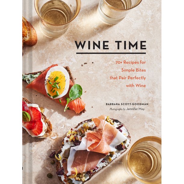 Wine Time: Simple Bites That Pair Perfectly with Wine by Barbara Scott-Goodman