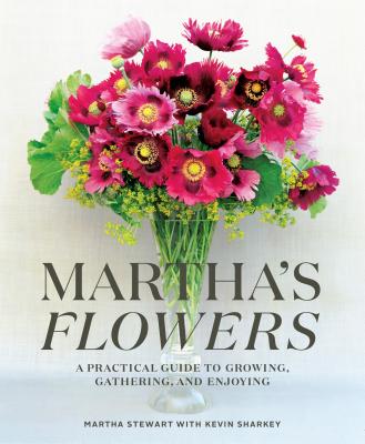 Martha's Flowers A Practical Guide to Growing, Gathering, and Enjoying by Martha Stewart