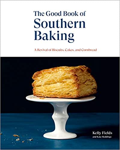 The Good Book of Southern Baking A Revival of Biscuits, Cakes, and Cornbread by Kelly Fields