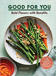 Good For You Bold Flavors With Benefits 100 Recipes For Gluten-Free, Dairy-Free, Vegetarian, and Vegan Diets by Akhtar Nawab