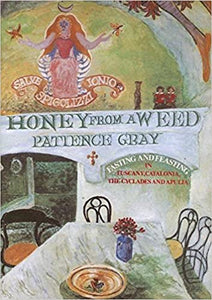 Honey from a Weed Fasting and Feasting in Tuscany Catalonia the Cyclades and Apulia by Patience Gray