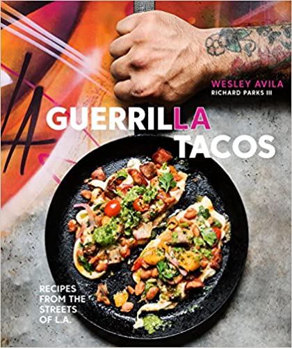 Guerrilla Tacos Recipes From the Streets of LA by Wesley Avila