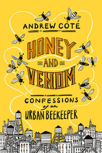 Honey and Venom: Confessions of an Urban Beekeeper by Andrew Coté