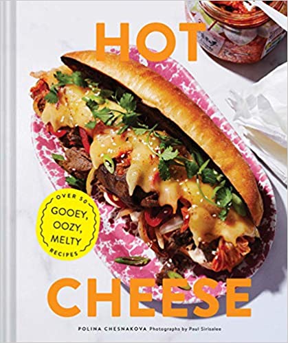 Hot Cheese Over 50 Gooey, Oozy, Melty Recipes by Polina Chesnakova