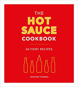 The Hot Sauce Cookbook 60 Fiery Recipes by Heather Thomas