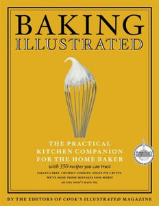 Baking Illustrated The Practical Kitchen Companion For the Home Baker by the Editors of Cook's Illustrated Magazine
