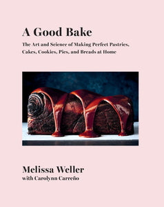 A Good Bake: The Art and Science of Making Perfect Pastries, Cakes, Cookies, Pies, and Breads at Home: A Cookbook