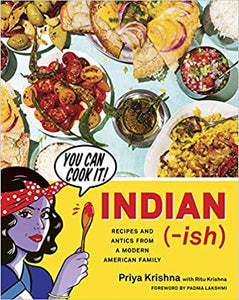 Indian (-ish) Recipes and Antics From A Modern American Family by Priya Krishna