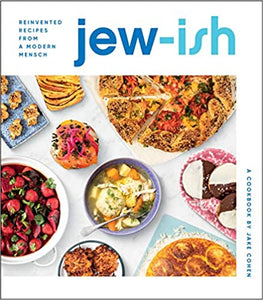 Jew-ish Reinvented Recipes From A Modern Mensch A Cookbook by Jake Cohen