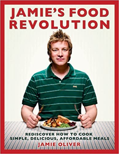 Jamie's Food Revolution Rediscover How To Cook Simple Delicious Affordable Meals by Jamie Oliver