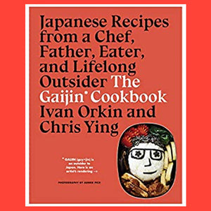 The Gaijin Cookbook: Japanese Recipes From a Chef,  Father,  Eater,  and Lifelong Outsider by Ivan Orkin
