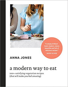 A Modern Way to Eat: 200+ Satisfying Vegetarian Recipes (That Will Make You Feel Amazing) by Anna Jones