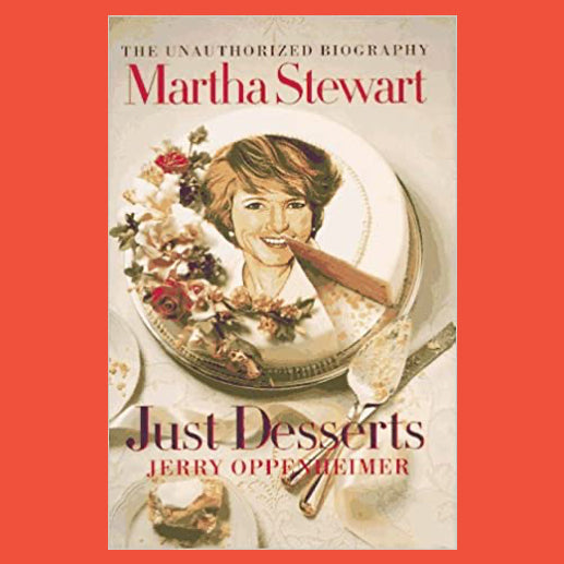 Just Desserts The Unauthorized Biography of Martha Stewart by Jerry  Oppenheimer