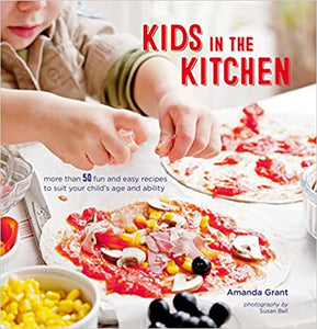 Kids in the Kitchen More Than 50 Fun and Easy Recipes to Suit Your Child's Age and Ability by Amanda Grant