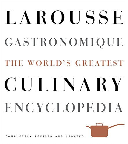 Larousse Gastronomique The World's Greatest Culinary Encyclopedia Completely Revised and Updated by Larousse