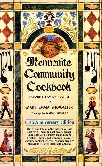 Mennonite Community Cookbook Favorite Family Recipes (65th Anniversary Edition) by Mary Emma Showalter and Naomi Nissley