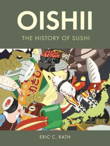 Oishii: The History of Sushi by Eric C. Rath