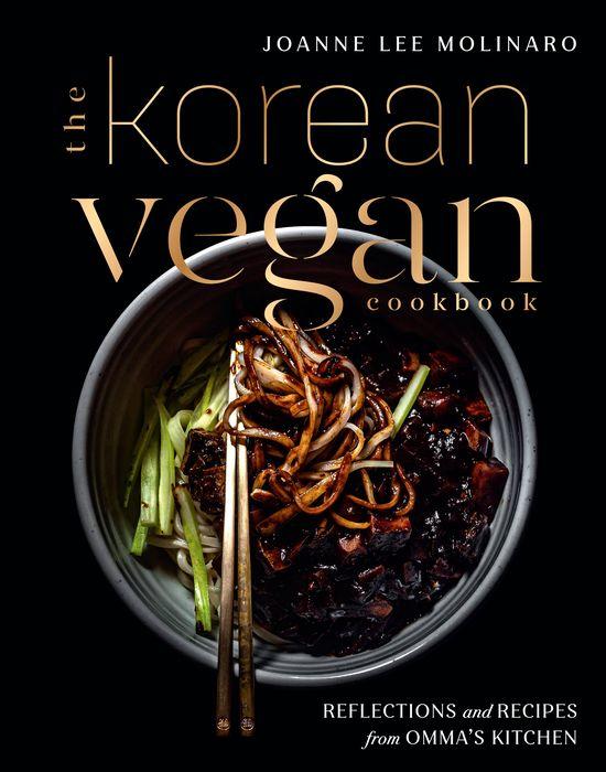 The Korean Vegan Cookbook Reflections and Recipes from Omma's Kitchen by Joanne Lee Molinaro