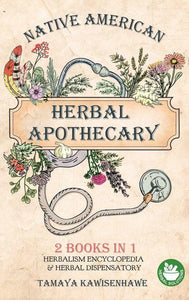 Native American Herbal Apothecary 2 Books in 1 Herbalism Encyclopedia and Herbal Dispensary by Tamaya Kawisenhawe