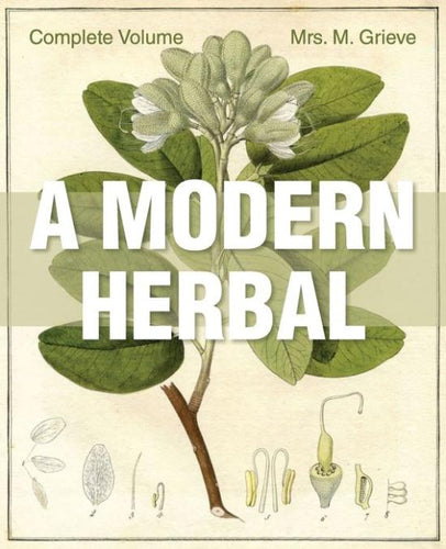 A Modern Herbal Complete Volume by Mrs. M. Grieve