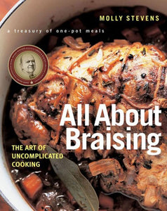All About Braising: The Art of Uncomplicated Cooking by Molly Stevens