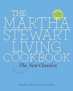 The Martha Stewart Living Cookbook The New Classics by Martha Stewart