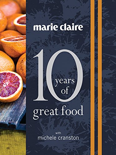 Marie Claire 10 Years of Great Food by Michele Cranston