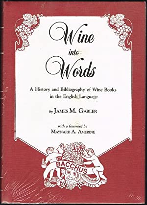 Wine into Words: A History and Bibliography of Wine Books in the English Language by James M. Gabler