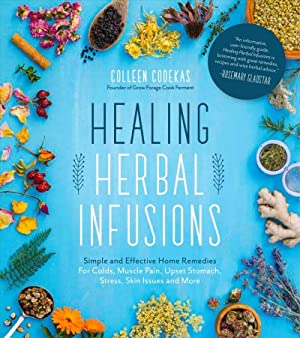 Healing Herbal Infusions Simple and Effective Home Remedies by Colleen Codekas