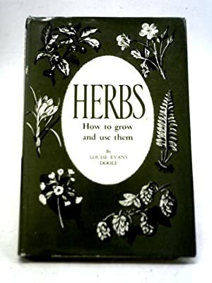 Herbs, How to Grow and Use Them by Louise Evans Doole