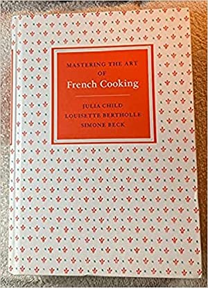 Mastering the Art of French Cooking Volume One by Julia Child, Louisette Bertholle, and Simone Beck