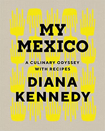 My Mexico A Culinary Odyssey with recipes by Diana Kennedy