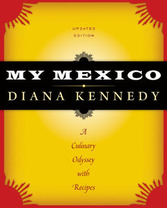 My Mexico (A Culinary Odyssey with Recipes Revised) by Diana Kennedy