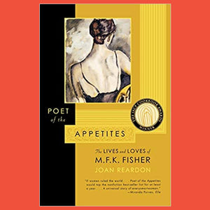 Poet of the Appetites the Lives and Loves of M.F.K. Fisher by Joan Reardon
