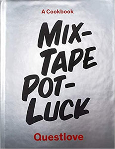 Mixtape Potluck Cookbook: A Dinner Party for Friends, Their Recipes, and the Songs They Inspire by Questlove