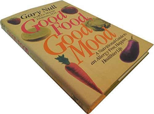 Good Food, Good Mood  A Nutritional Guide to An Allergy-Free, Happier. Healthier Life by Gary Null