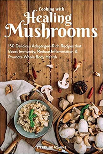 Cooking with Healing Mushrooms by Stepfanie Romine