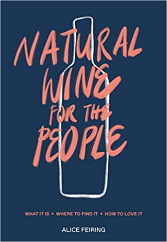 Natural Wine For the People What It Is Where To Find It How To Love It by Alice Feiring