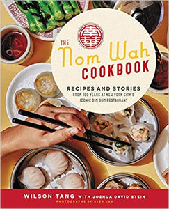 The Nom Wah  Cookbook Recipes and Stories from 100 Years at New York City's Iconic Dim Sum Restaurant by Wilson Tang